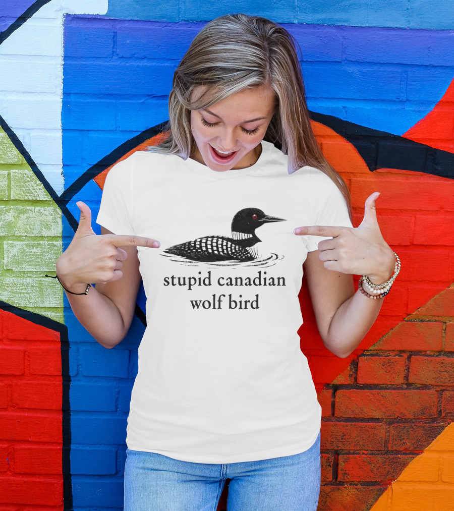 Stupid Canadian Wolf Bird Loon T-Shirt