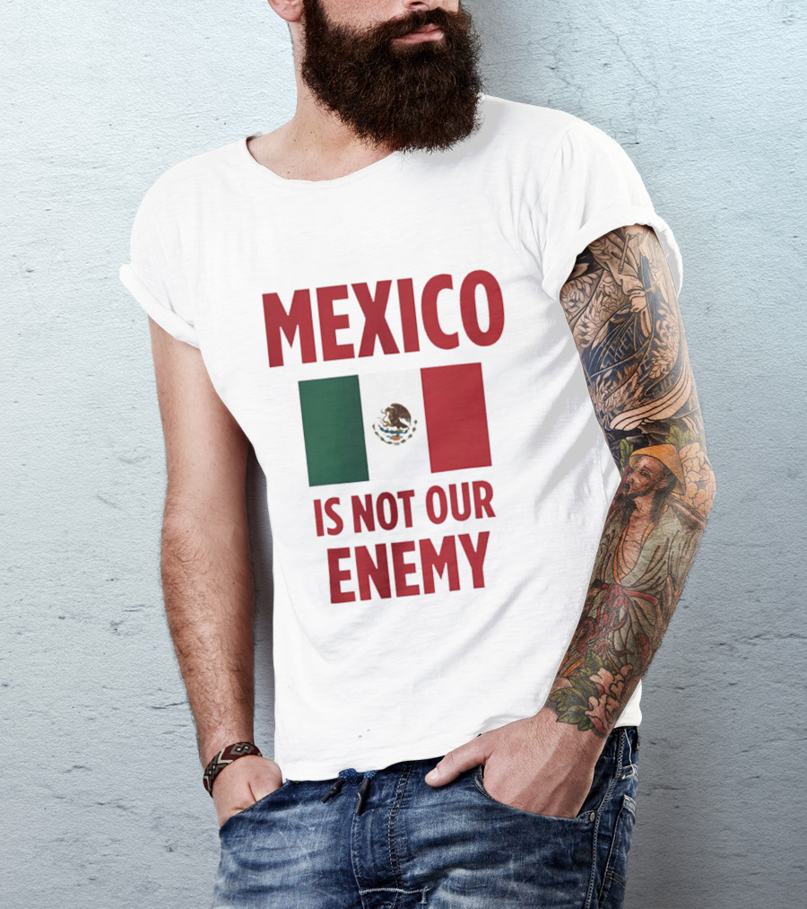 Mexico Is Not Our Enemy Flag Design With Mexican Flag T-Shirt