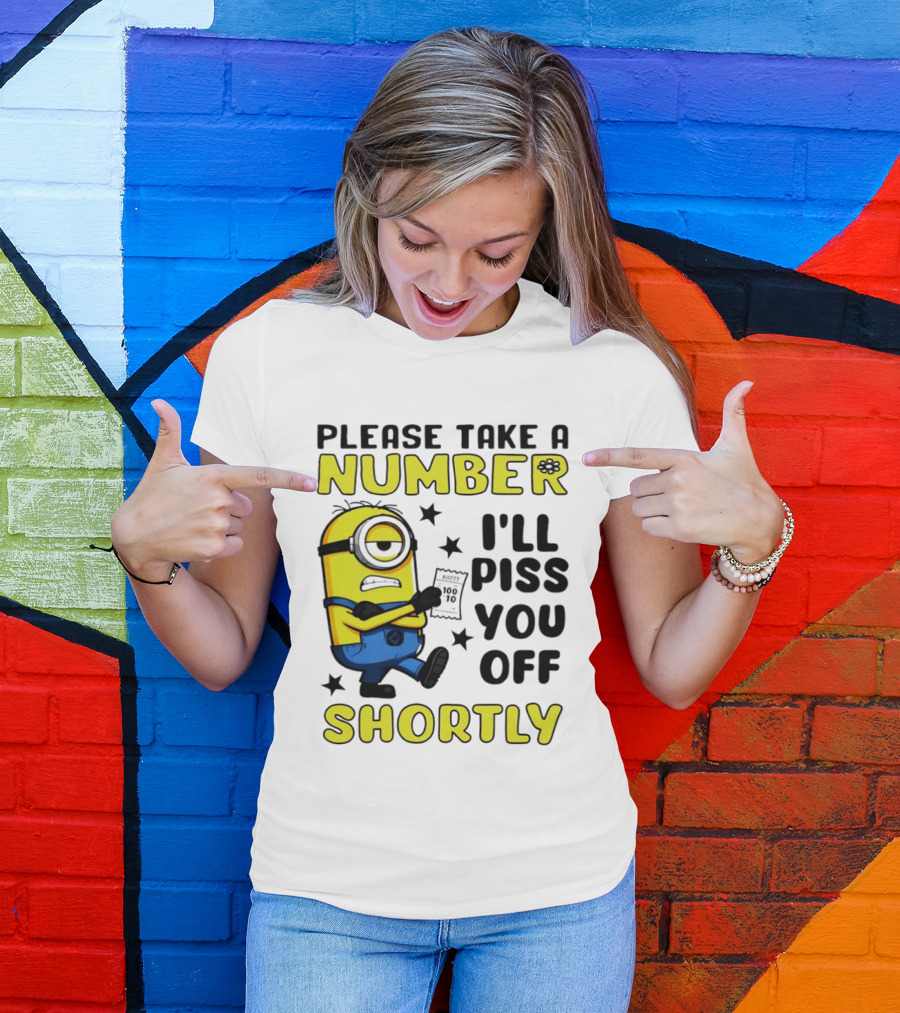 Please Take A Number Minion I'll Piss You Off Shortly T-Shirt