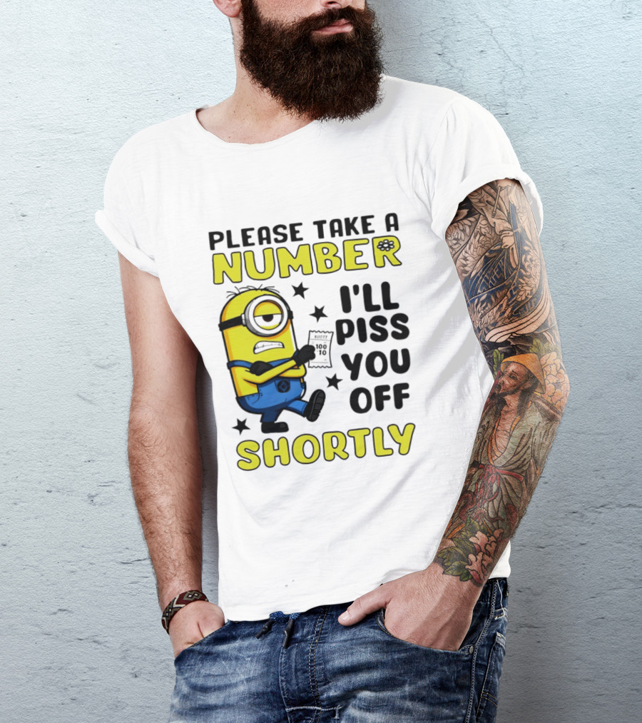 Please Take A Number Minion I'll Piss You Off Shortly T-Shirt