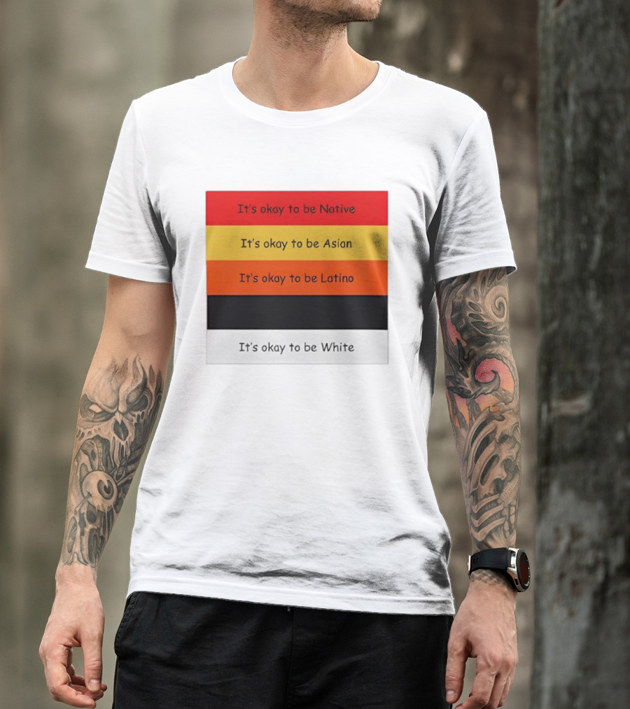 It's Okay To Be Native Asian Latino White T-Shirt
