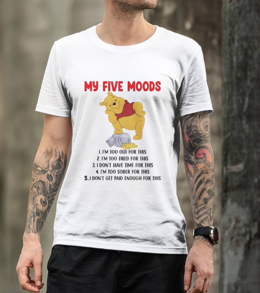 Pooh My Five Moods I'm Too Old Too Tired Don't Have Time Sober Paid Enough T-Shirt