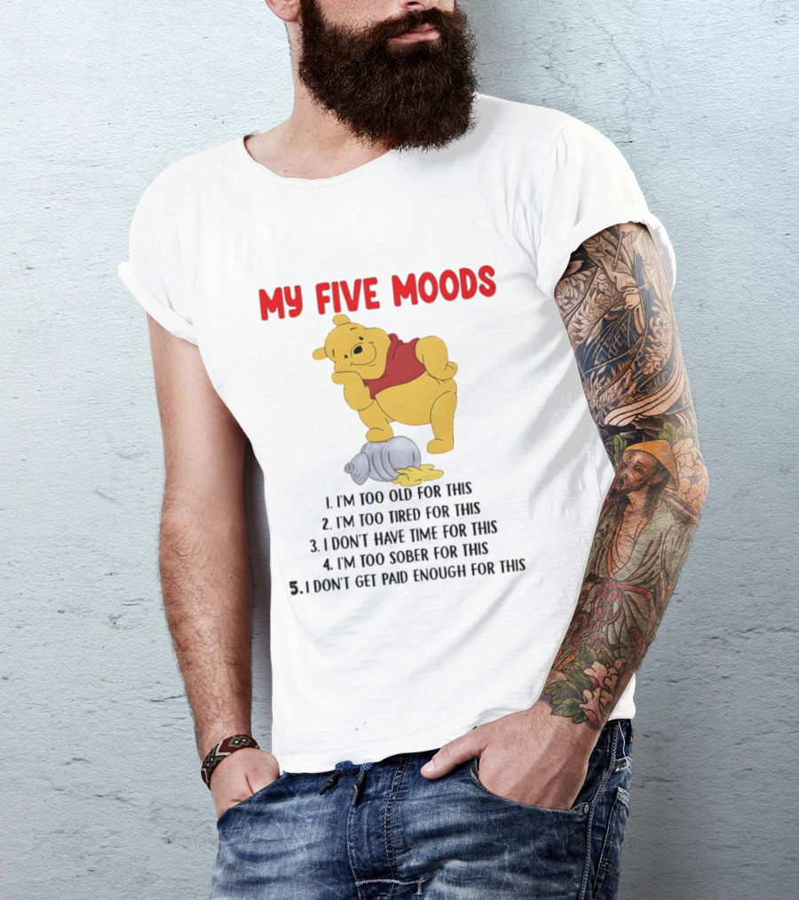 Pooh My Five Moods I'm Too Old Too Tired Don't Have Time Sober Paid Enough T-Shirt