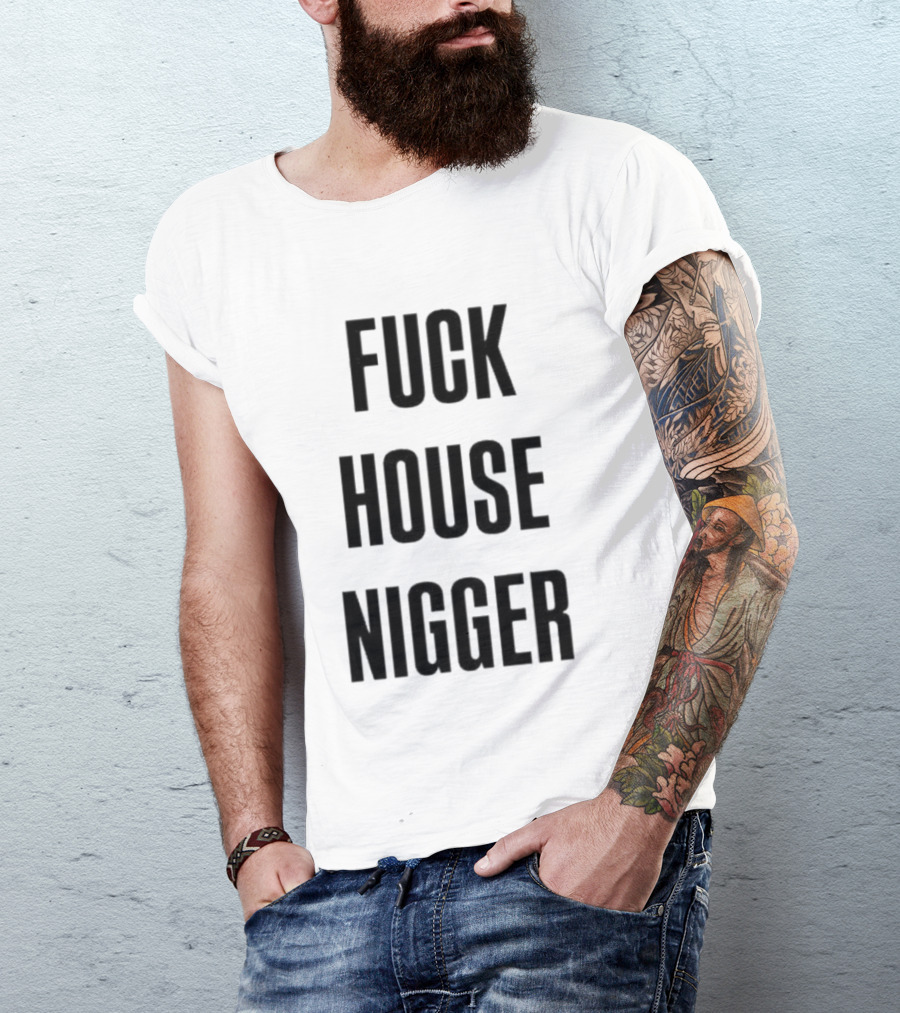 Fucking House Nigger T-Shirt