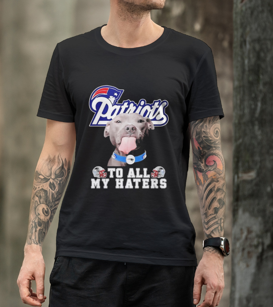 Patriots Pitbull To All My Haters NFL Fan T-Shirt