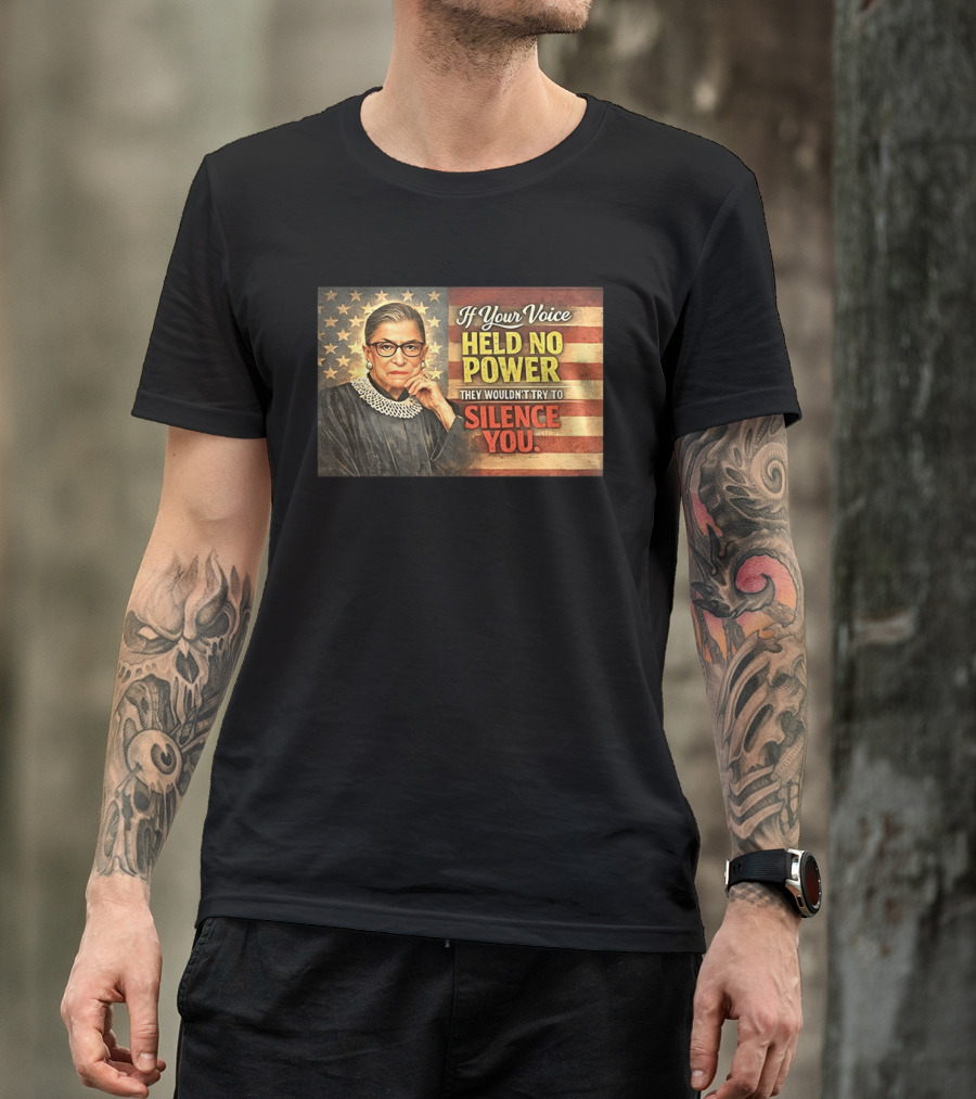 Ruth Bader Ginsburg If Your Voice Held No Power They Wouldn't Try To Silence You T-Shirt