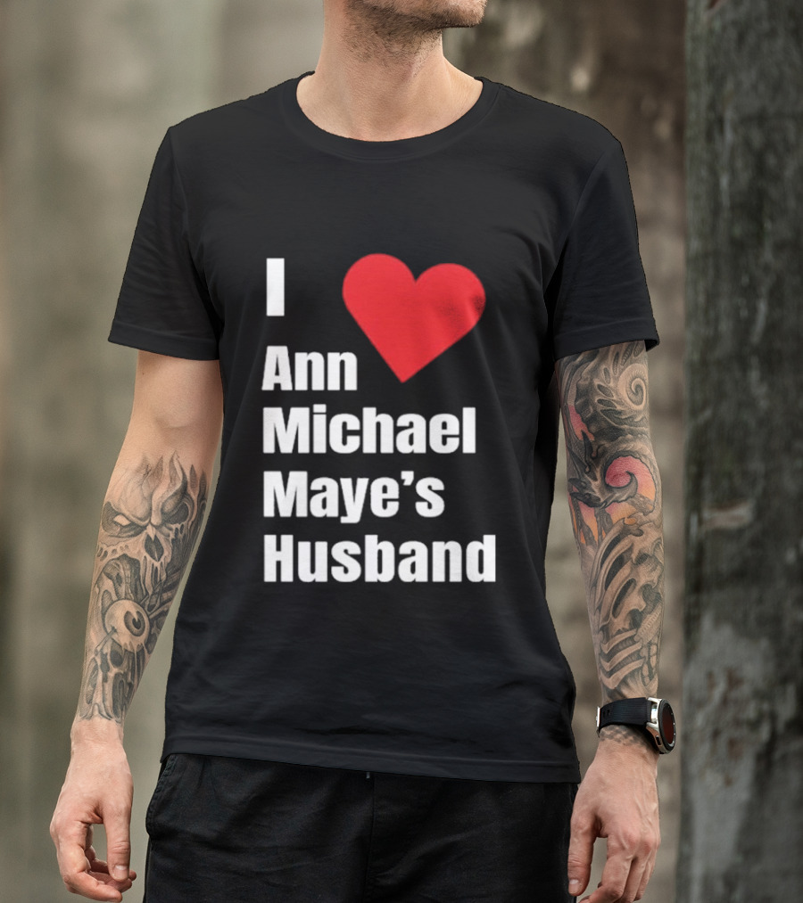 I Love Ann Michael Maye's Husband T-Shirt