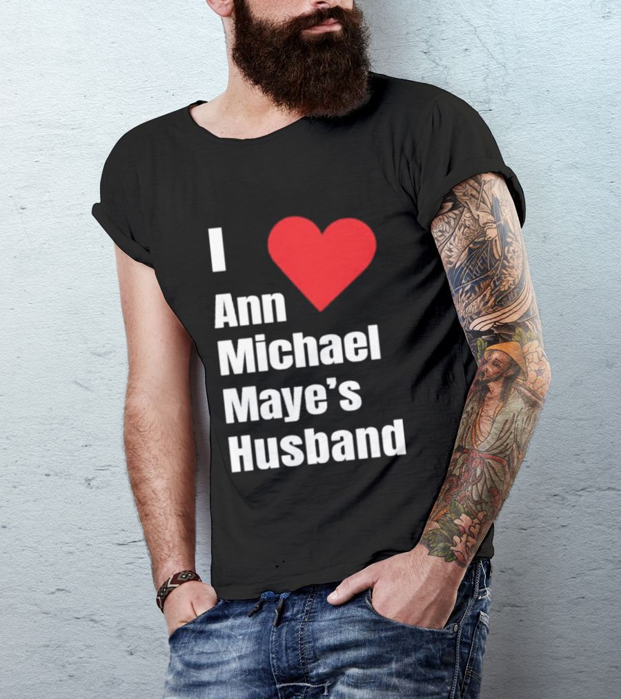 I Love Ann Michael Maye's Husband T-Shirt