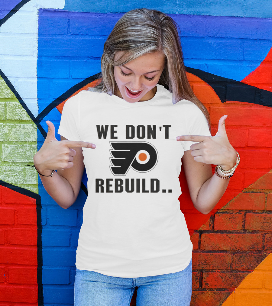Philadelphia Flyers We Don't Rebuild T-Shirt