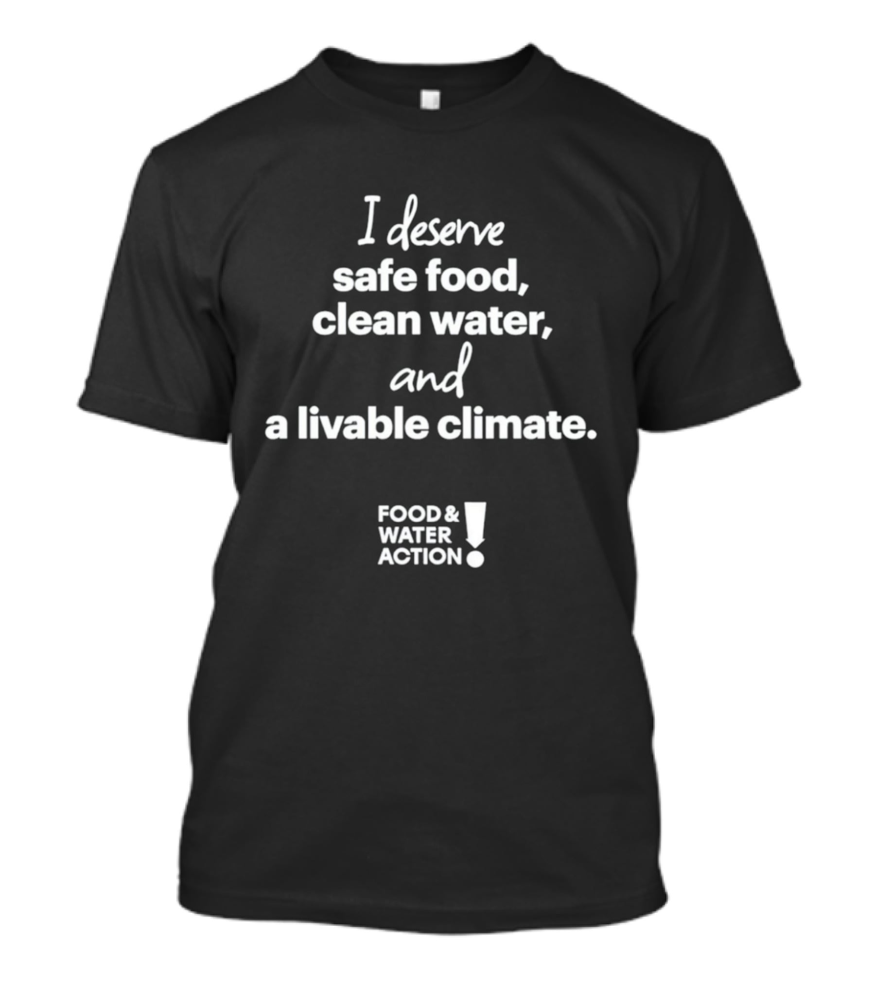 I Deserve Safe Food Clean Water Livable Climate Food & Water Action T-Shirt