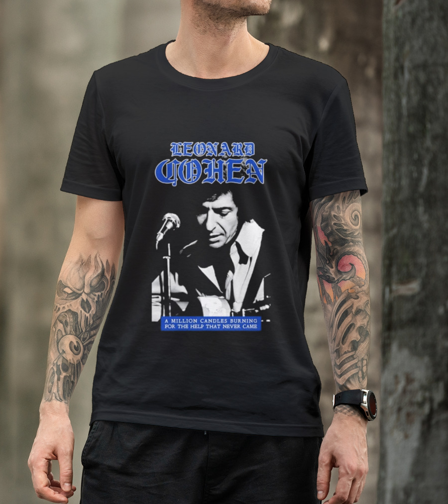 Leonard Cohen A Million Candles Burning For The Help That Never Came T-Shirt
