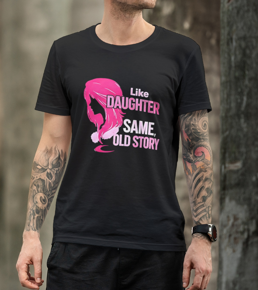 Like Daughter Same Old Story Pink Hair T-Shirt