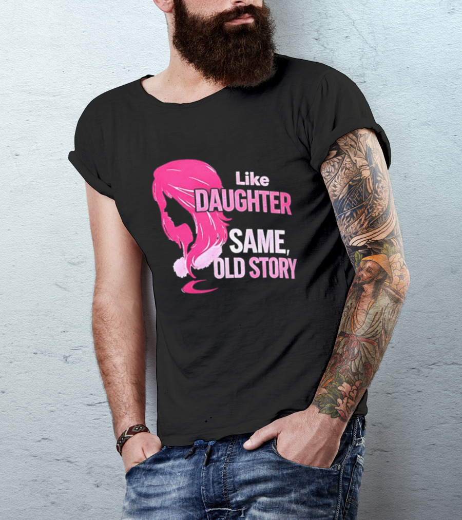 Like Daughter Same Old Story Pink Hair T-Shirt
