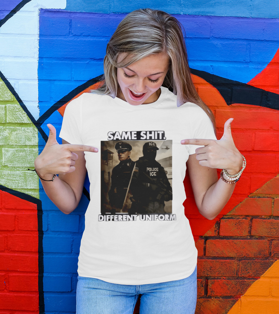 Same Shit Different Uniform Anti Trump Political ICE Protest T-Shirt