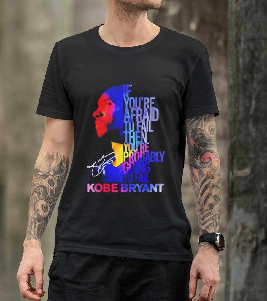 If You're Afraid To Fail Then You're Probably Going To Fail Kobe Bryant T-Shirt