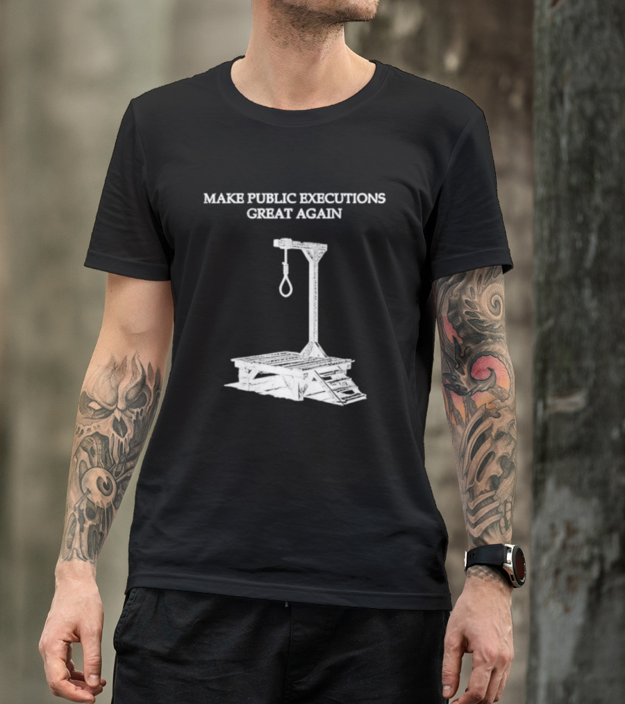 Make Public Executions Great Again T-Shirt