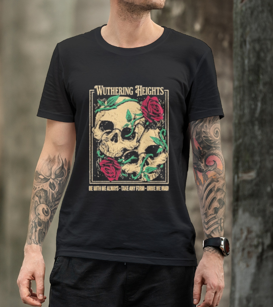 Wuthering Heights Be With Me Always Roses And Skulls T-Shirt