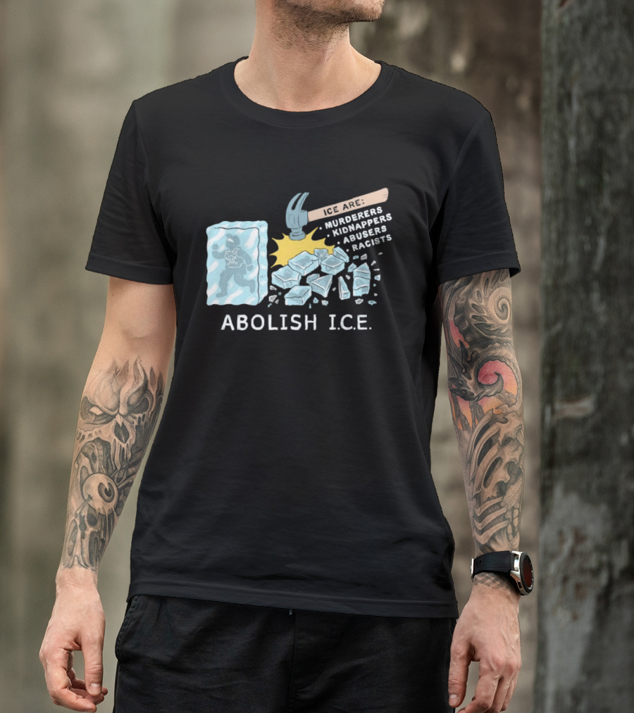 Abolish I.C.E. Hammer Breaking Ice Murderers Kidnappers Abusers Racists T-Shirt