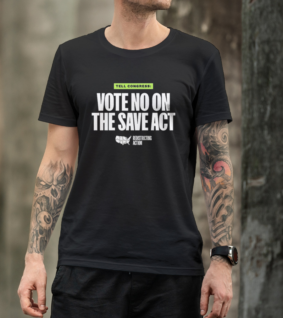 Tell Congress Vote No On The Save Act Redistricting Action T-Shirt