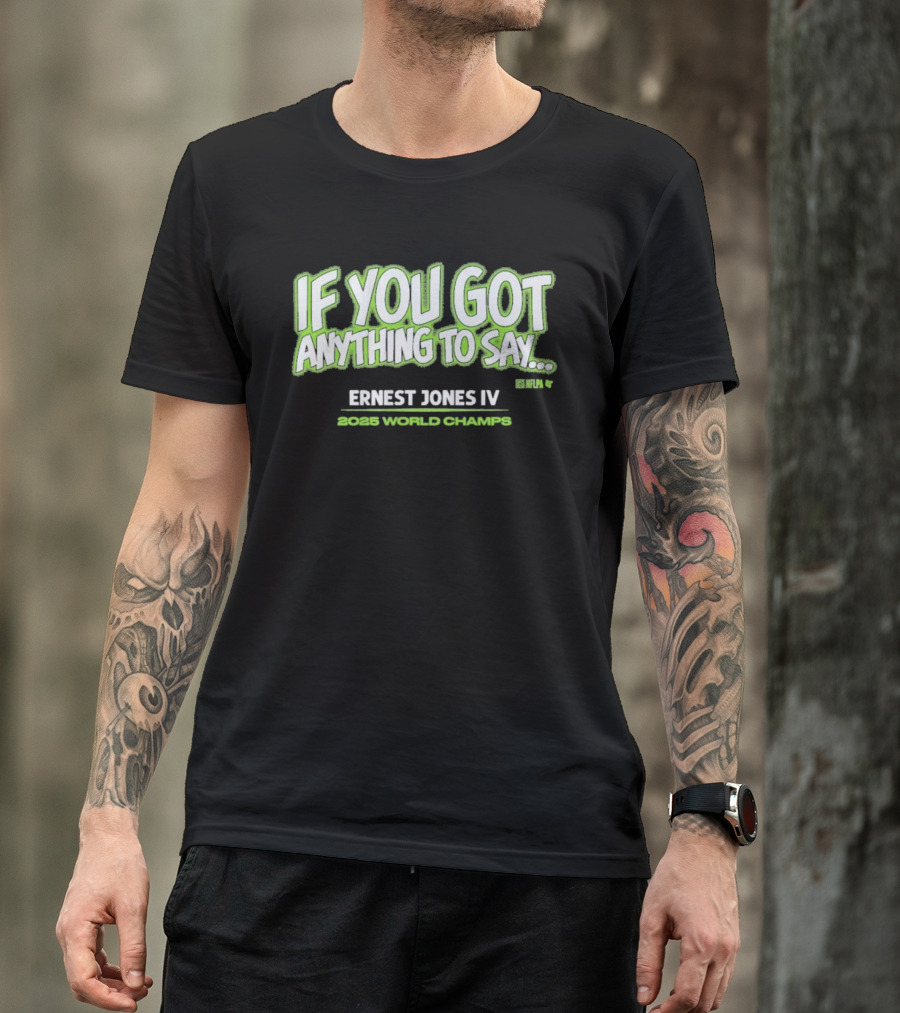If You Got Anything To Say Ernest Jones IV 2025 World Champs T-Shirt