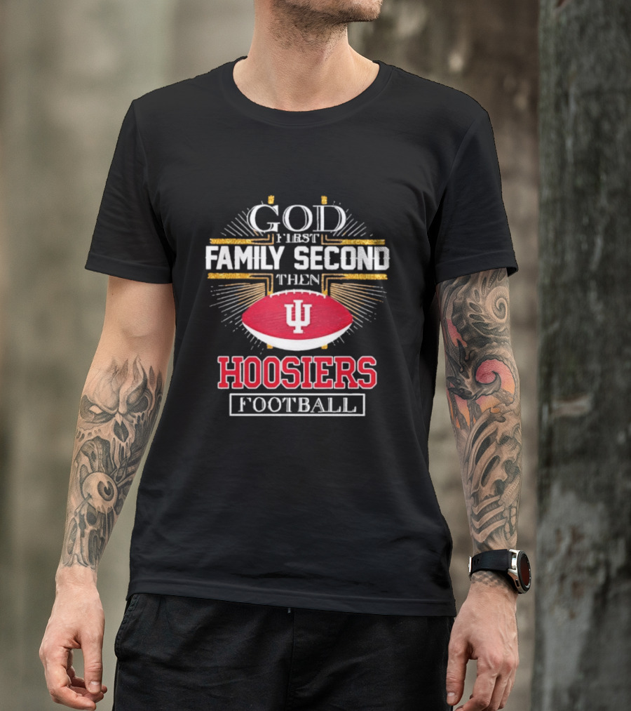 God First Family Second Then Hoosiers Football IU T-Shirt