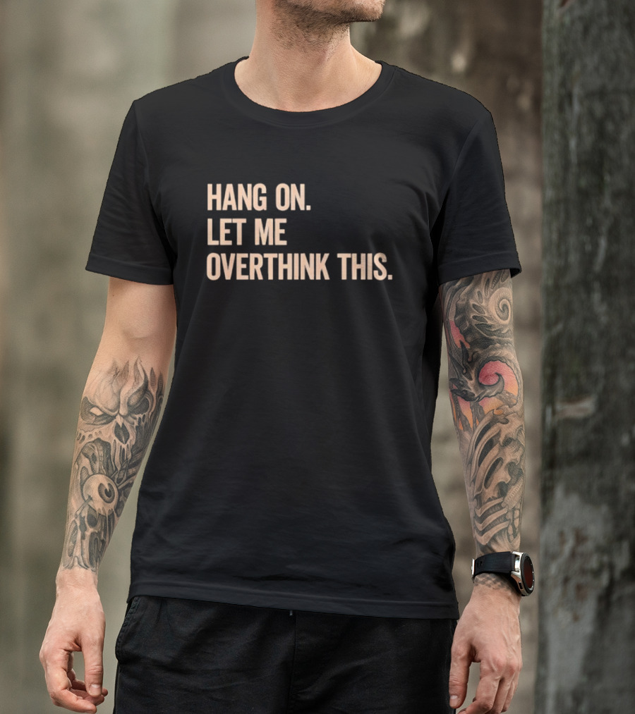 Hang On Let Me Overthink This Phrase T-Shirt