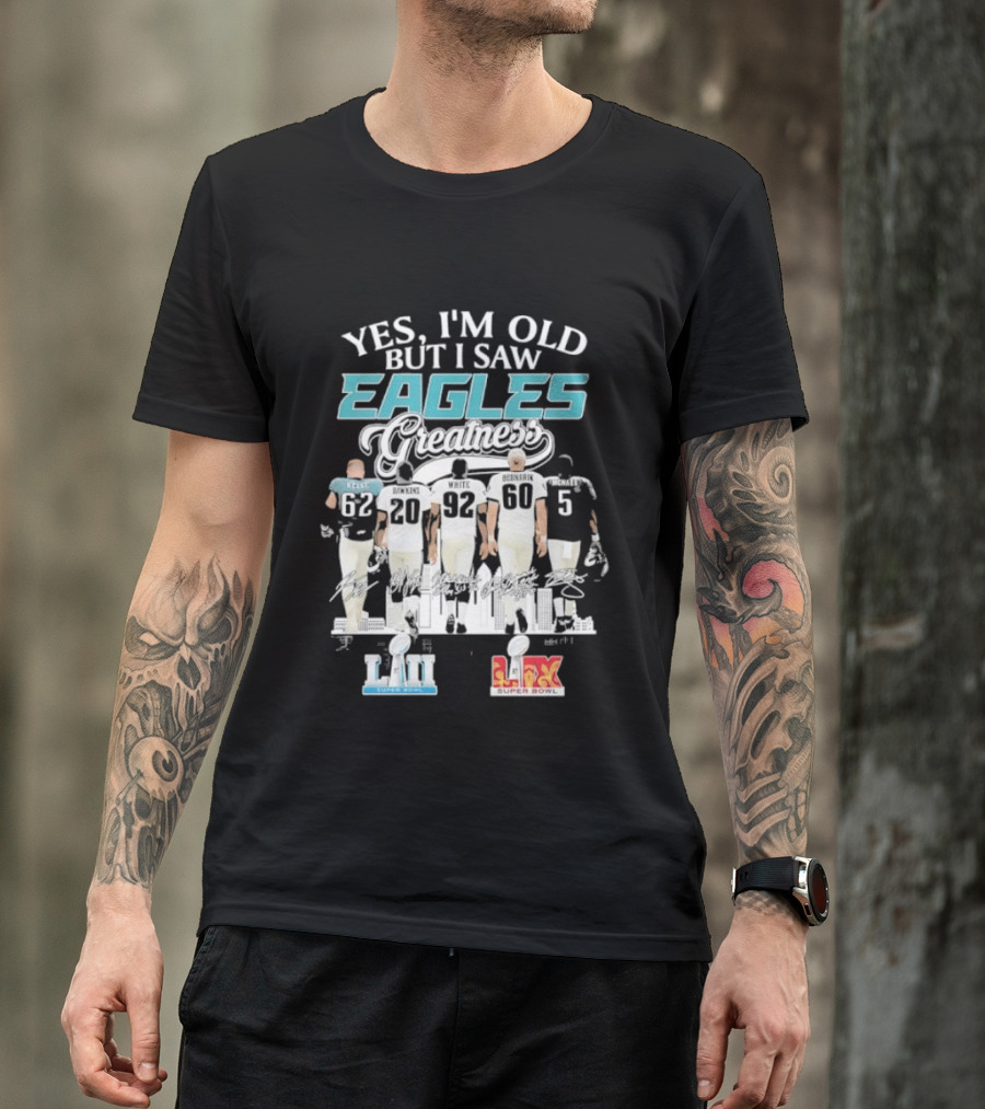 Yes I'm Old But I Saw Eagles Greatness Kelce Dawkins White Bednarik McNabb LII LIX T-Shirt