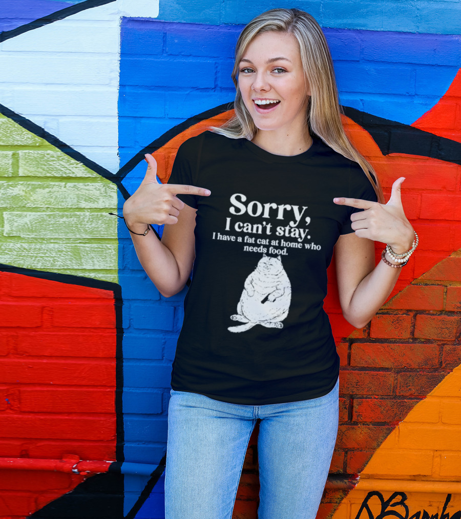 Sorry I Can't Stay I Have A Fat Cat At Home Who Needs Food Cat Lover Humor T-Shirt