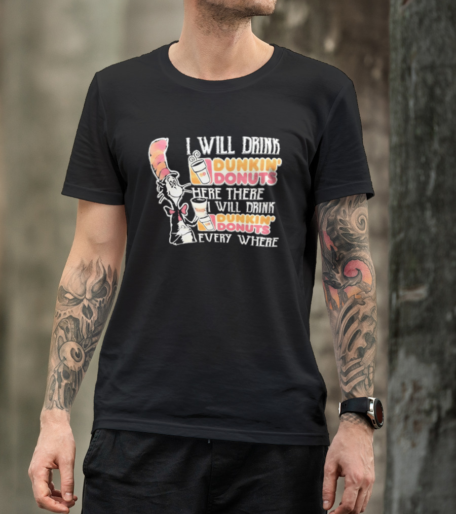 I Will Drink Dunkin' Donuts Here There Everywhere Cat In The Hat T-Shirt