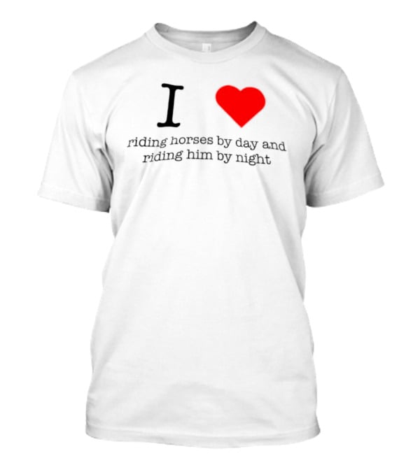 I Love Riding Horses By Day And Riding Him By Night T-Shirt