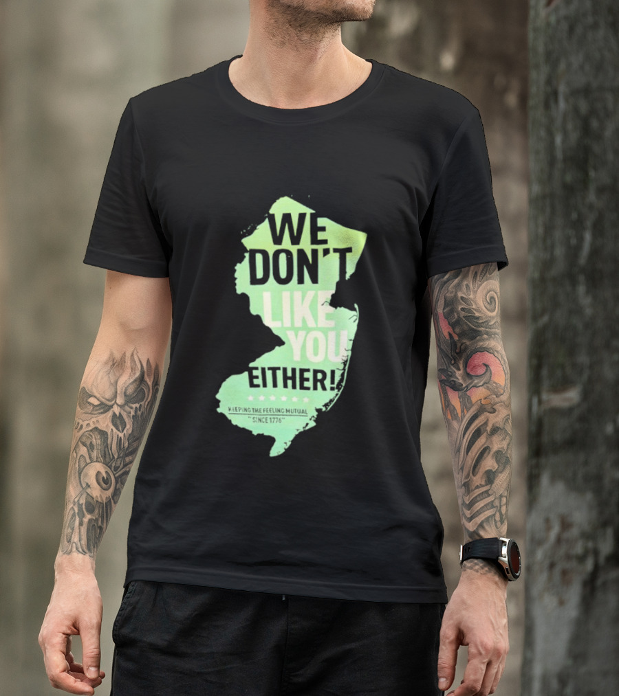 We Don't Like You Either New Jersey Map T-Shirt