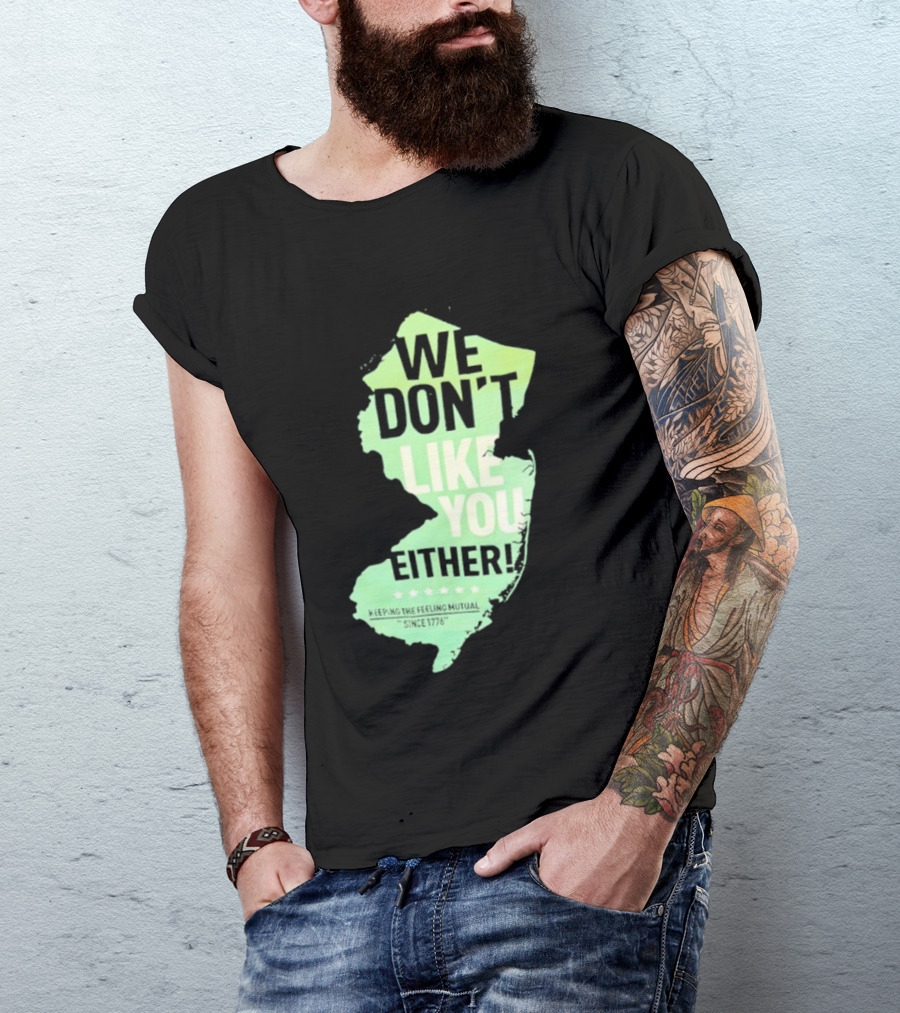 We Don't Like You Either New Jersey Map T-Shirt