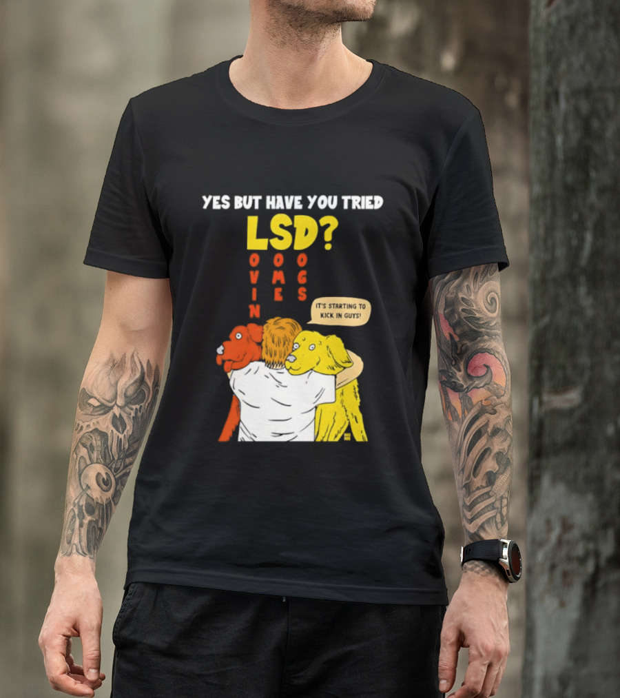 Yes But Have You Tried LSD Lovin Some Dogs Hugging Colorful Canines T-Shirt