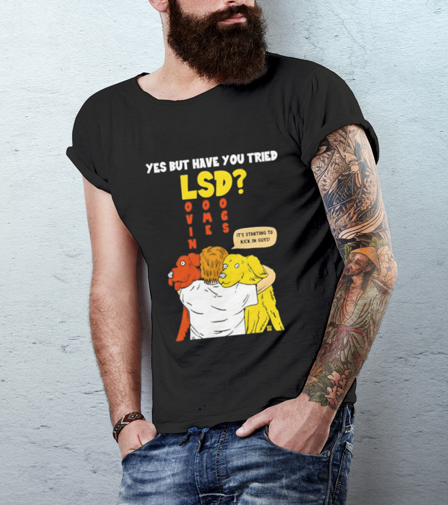 Yes But Have You Tried LSD Lovin Some Dogs Hugging Colorful Canines T-Shirt