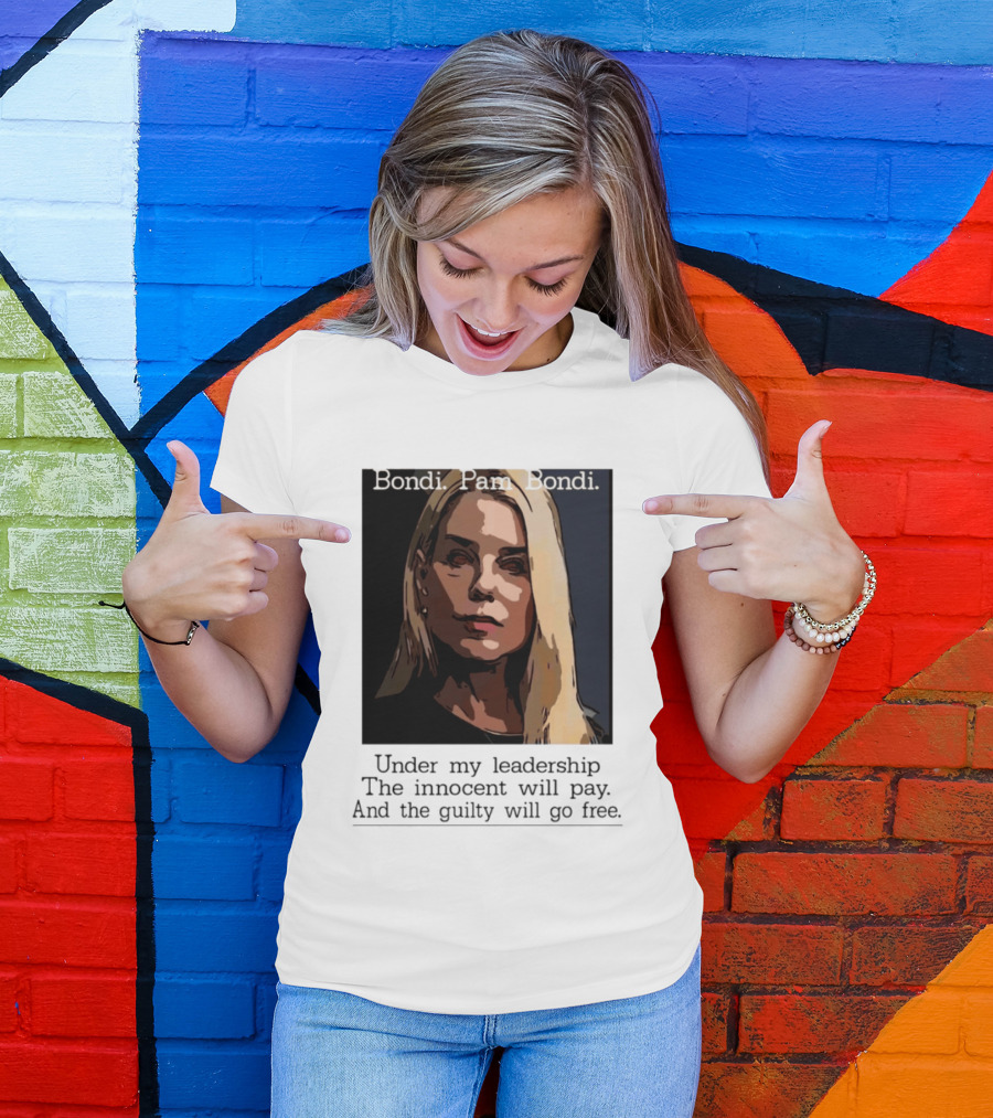 Pam Bondi Political Satire Under My Leadership The Innocent Will Pay T-Shirt