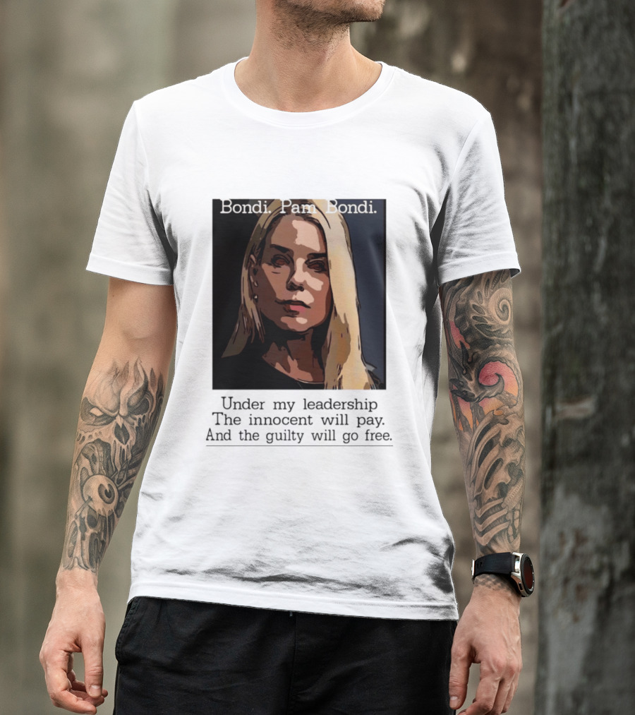 Pam Bondi Political Satire Under My Leadership The Innocent Will Pay T-Shirt