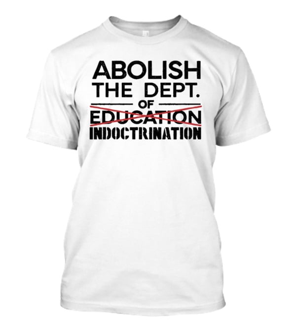 Abolish The Dept Of Education Indoctrination Satire T-Shirt