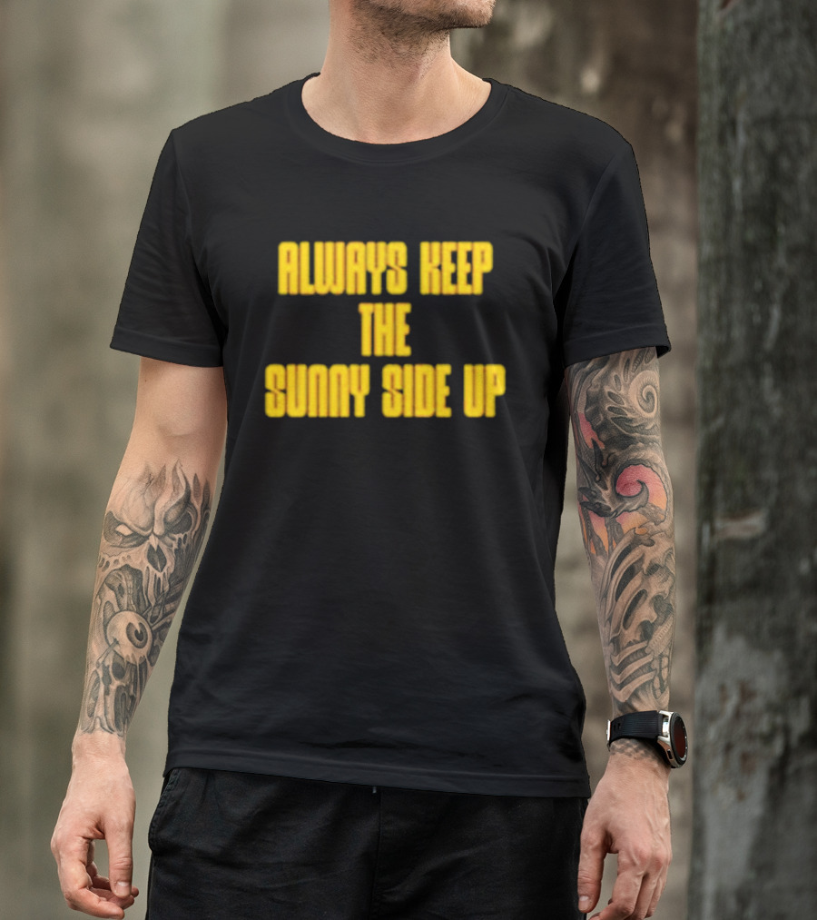 Always Keep The Sunny Side Up Motivational Positivity Phrase T-Shirt