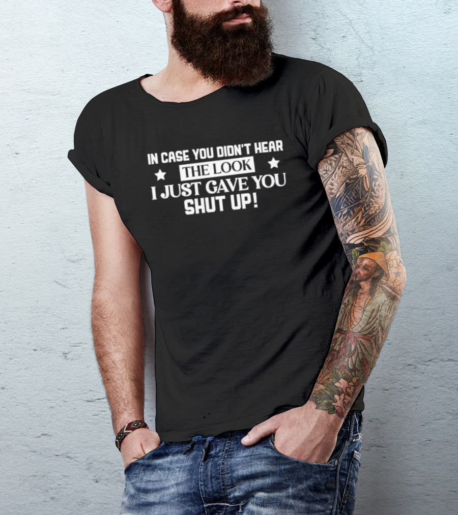 In Case You Didn't Hear The Look I Just Gave You Shut Up Stars T-Shirt