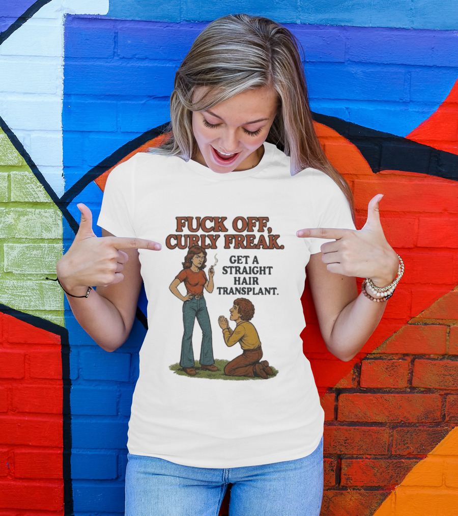 Curly Freak Get A Straight Hair Transplant T-Shirt