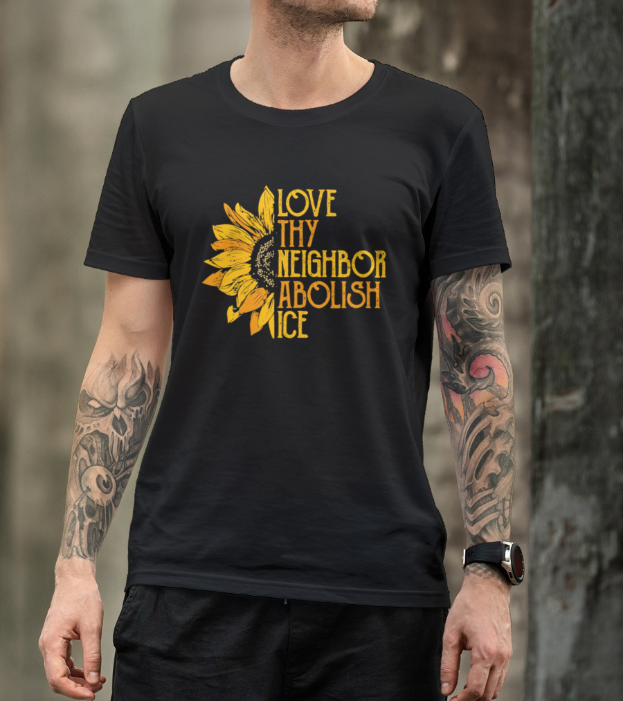 Love Thy Neighbor Abolish ICE Sunflower T-Shirt