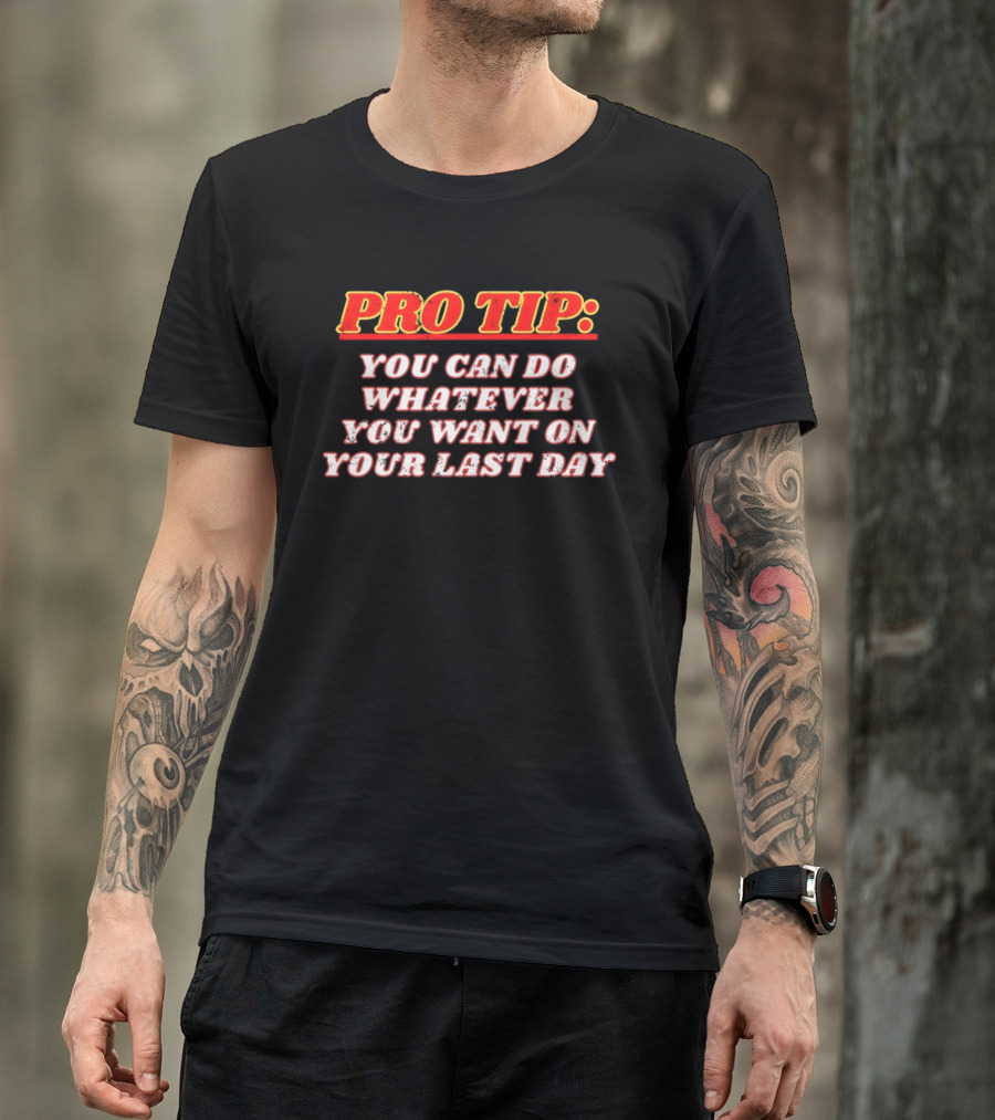 Pro Tip You Can Do Whatever You Want On Your Last Day Bold Motivational Phrase T-Shirt