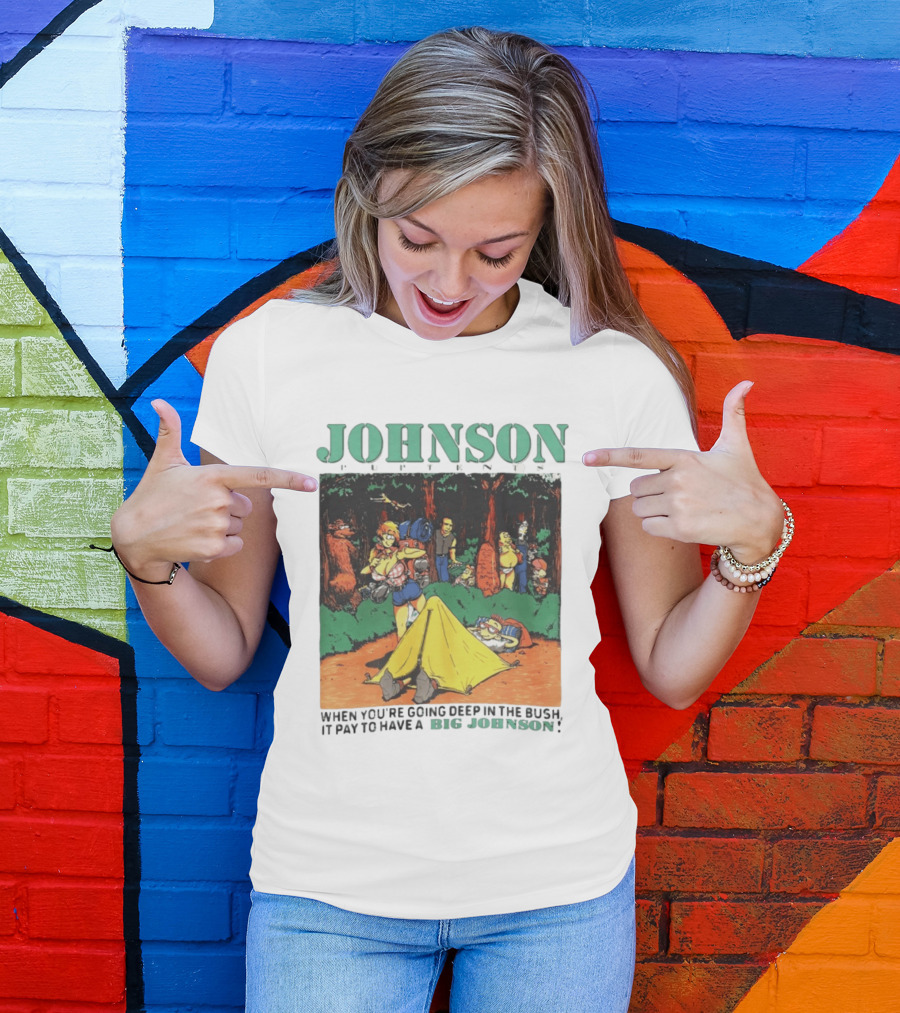 Johnson Pup Tents When You're Going Deep In The Bush It Pay To Have A Big Johnson T-Shirt