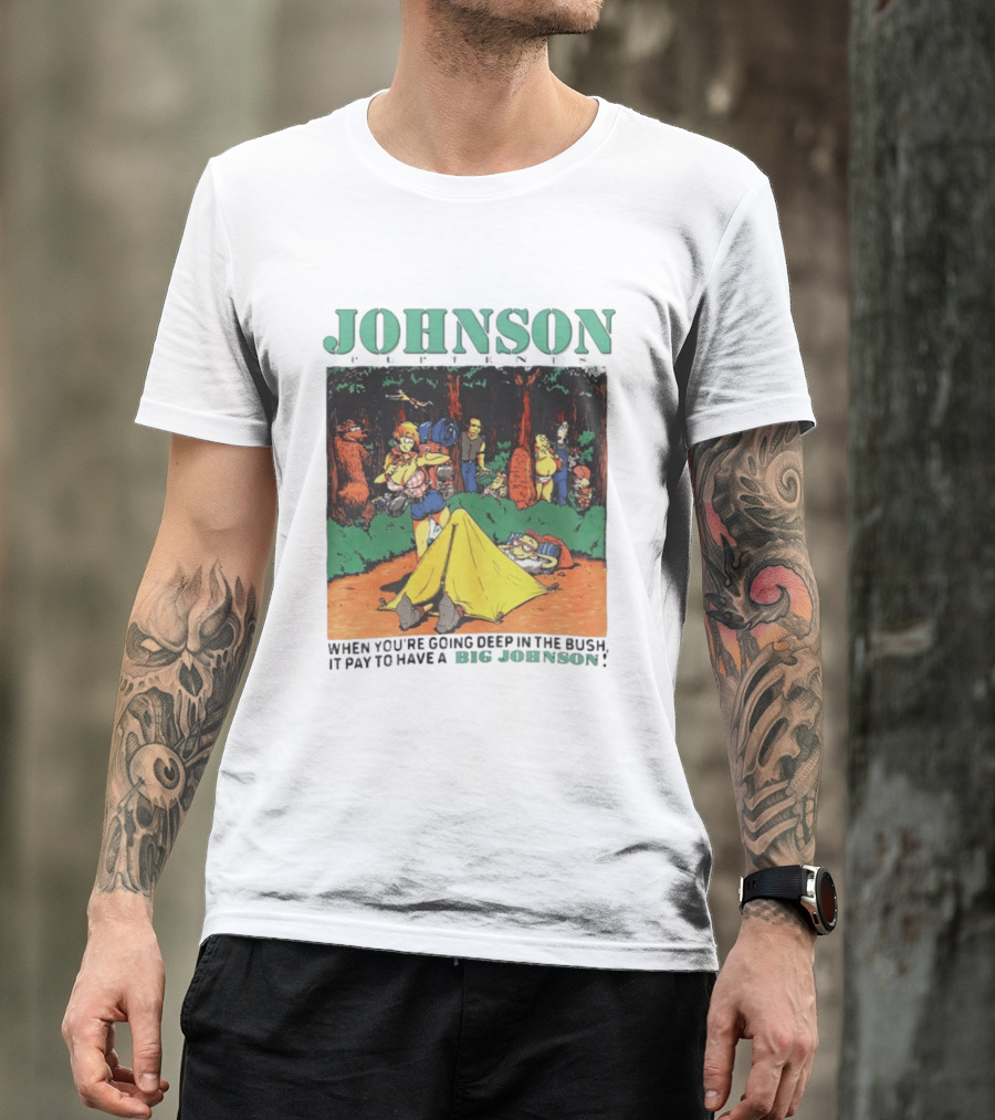 Johnson Pup Tents When You're Going Deep In The Bush It Pay To Have A Big Johnson T-Shirt
