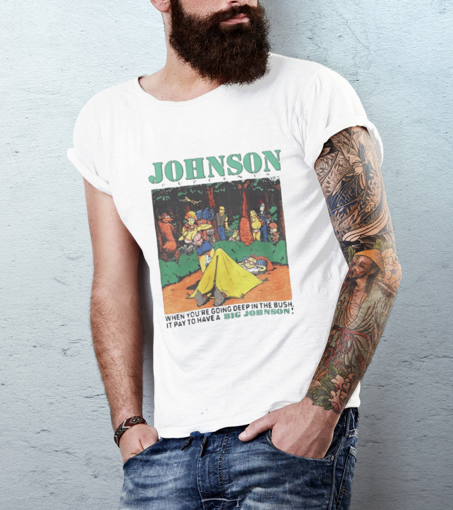 Johnson Pup Tents When You're Going Deep In The Bush It Pay To Have A Big Johnson T-Shirt