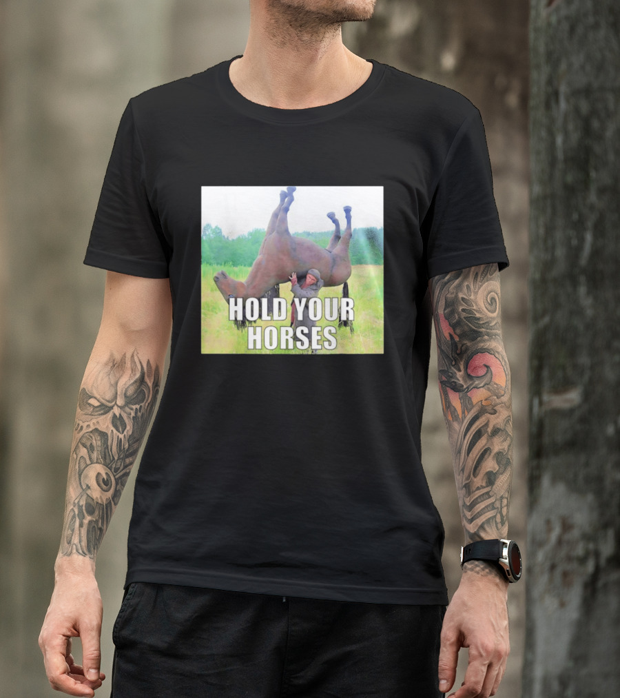 Hold Your Horses Funny Farm Humor T-Shirt