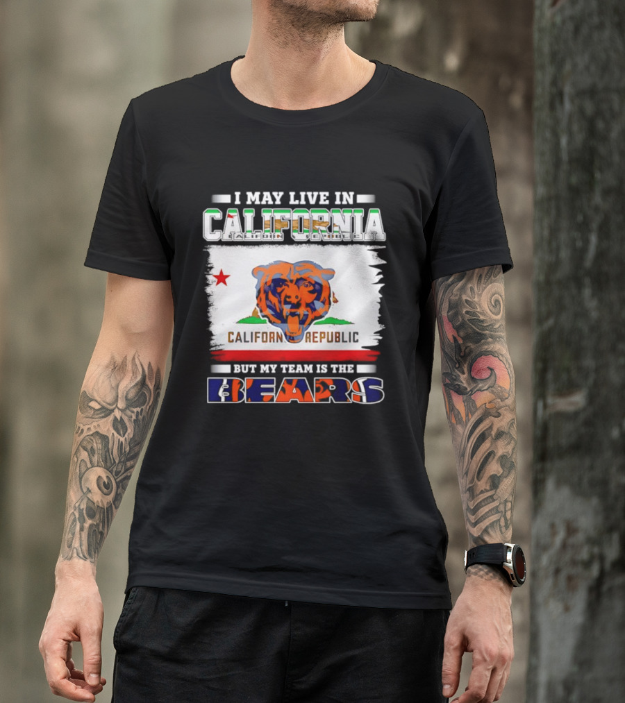 I May Live In California California Republic But My Team Is The Chicago Bears T-Shirt
