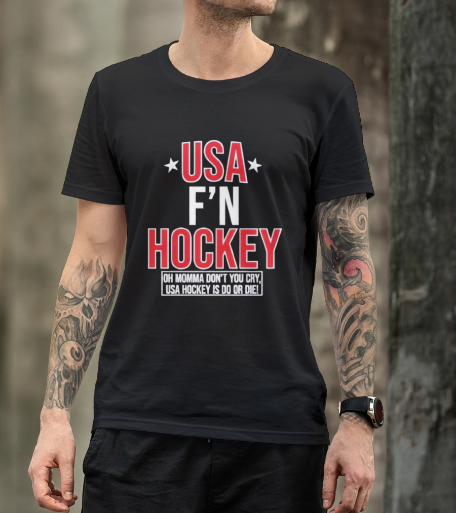 USA F'n Hockey Oh Momma Don't You Cry USA Hockey Is Do Or Die T-Shirt