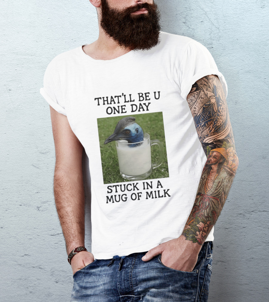 That'll Be U One Day Stuck In A Of Milk T-Shirt