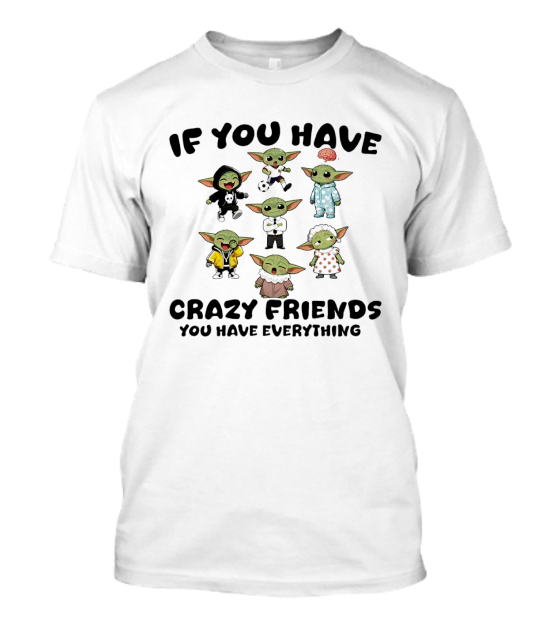 If You Have Crazy Friends You Have Everything Baby Yoda Characters Collection T-Shirt
